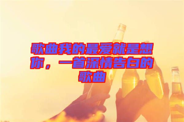 歌曲我的最愛就是想你，一首深情告白的歌曲