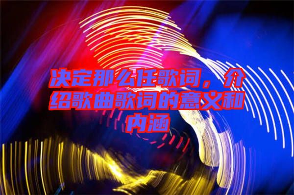 決定那么任歌詞，介紹歌曲歌詞的意義和內(nèi)涵