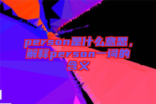 person是什么意思，解釋person一詞的含義