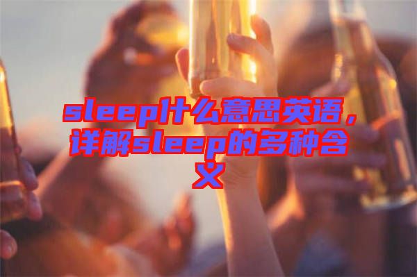 sleep什么意思英語，詳解sleep的多種含義