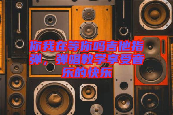 你我在等你嗎吉他指彈，彈唱教學(xué)享受音樂的快樂