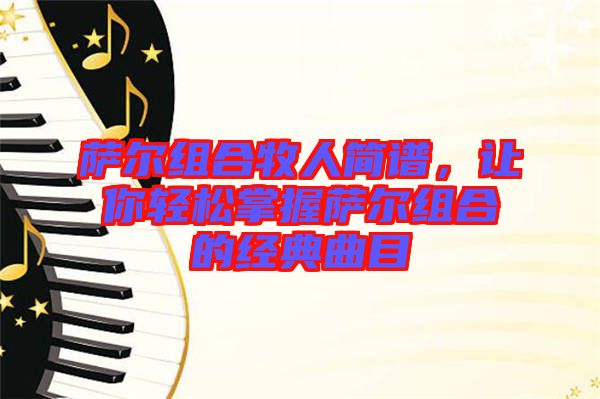 薩爾組合牧人簡(jiǎn)譜，讓你輕松掌握薩爾組合的經(jīng)典曲目