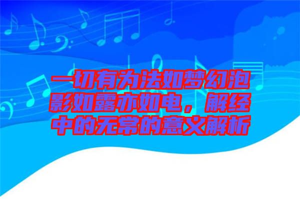 一切有為法如夢幻泡影如露亦如電，解經(jīng)中的無常的意義解析