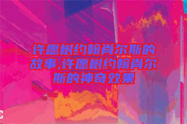 許愿樹約翰肖爾斯的故事,許愿樹約翰肖爾斯的神奇效果