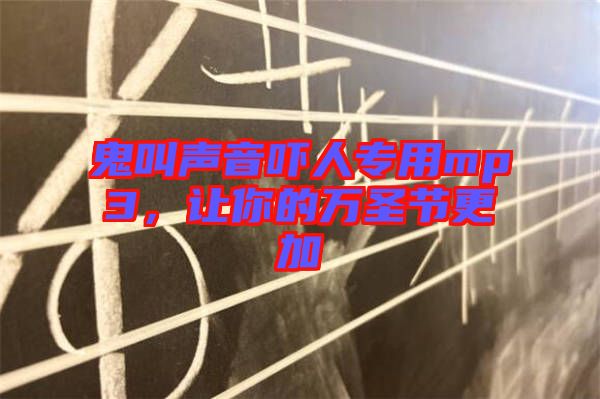 鬼叫聲音嚇人專用mp3，讓你的萬圣節(jié)更加