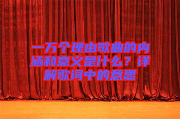 一萬個理由歌曲的內(nèi)涵和意義是什么？詳解歌詞中的意思