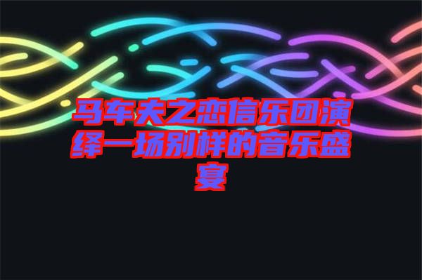 馬車夫之戀信樂團(tuán)演繹一場別樣的音樂盛宴