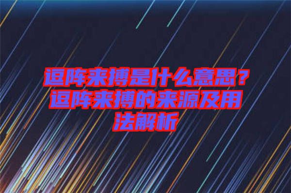 逗陣來(lái)搏是什么意思？逗陣來(lái)搏的來(lái)源及用法解析