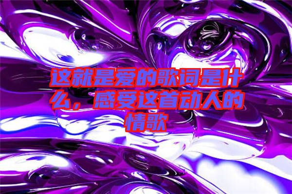 這就是愛(ài)的歌詞是什么，感受這首動(dòng)人的情歌