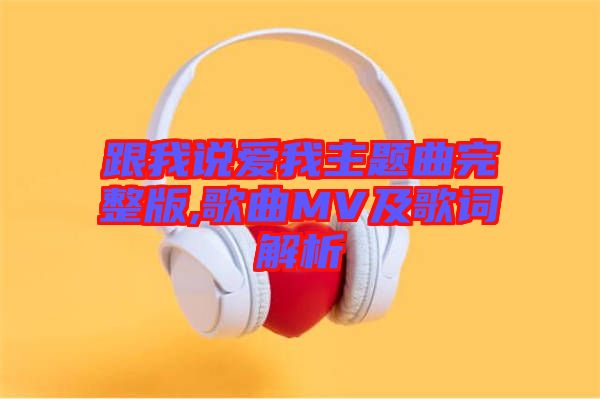 跟我說愛我主題曲完整版,歌曲MV及歌詞解析