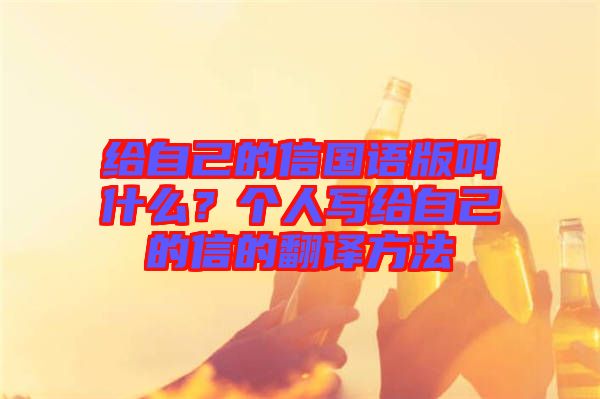 給自己的信國語版叫什么？個(gè)人寫給自己的信的翻譯方法