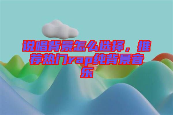 說唱背景怎么選擇，推薦熱門rap純背景音樂