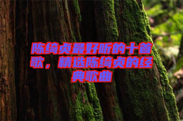 陳綺貞最好聽的十首歌，精選陳綺貞的經(jīng)典歌曲