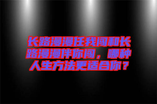 長(zhǎng)路漫漫任我闖和長(zhǎng)路漫漫伴你闖，哪種人生方法更適合你？