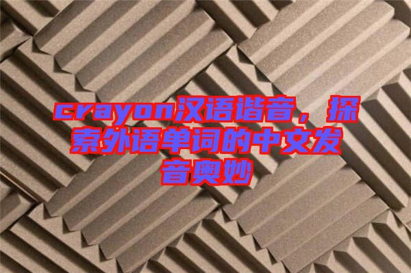 crayon漢語諧音，探索外語單詞的中文發(fā)音奧妙