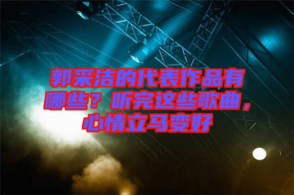 郭采潔的代表作品有哪些？聽完這些歌曲，心情立馬變好