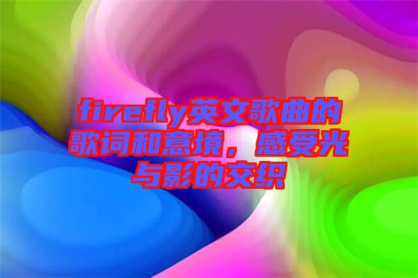 firefly英文歌曲的歌詞和意境，感受光與影的交織