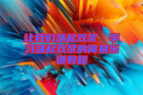 讓我們蕩起雙漿，學(xué)習(xí)蕩起雙漿的簡易樂譜教程