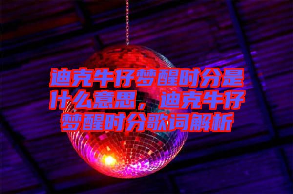 迪克牛仔夢醒時分是什么意思，迪克牛仔夢醒時分歌詞解析