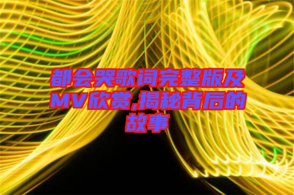 都會哭歌詞完整版及MV欣賞,揭秘背后的故事