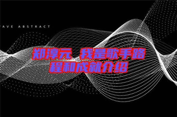 鄭淳元 我是歌手路程和成就介紹