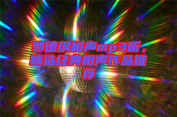 郭德綱相聲mp3聽，精選經(jīng)典相聲作品推薦